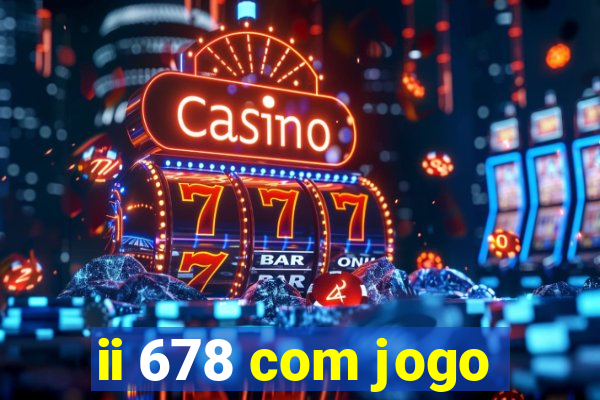 ii 678 com jogo